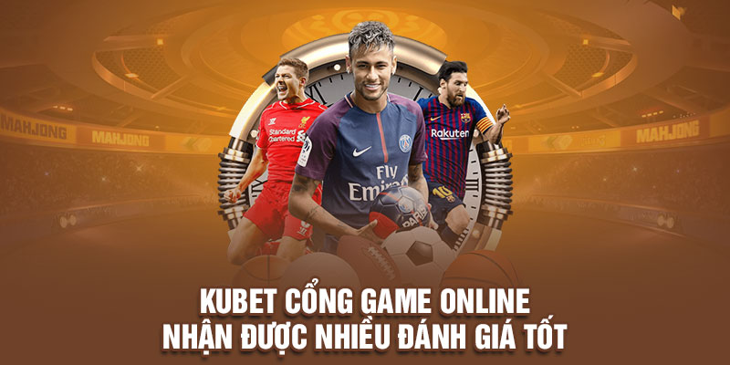 Kubet cổng game online nhận được nhiều đánh giá tốt