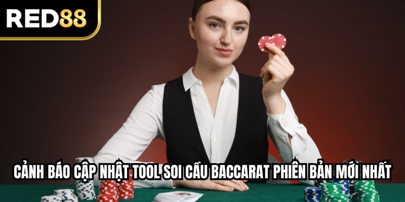 Cảnh báo cập nhật tool soi cầu baccarat phiên bản mới nhất