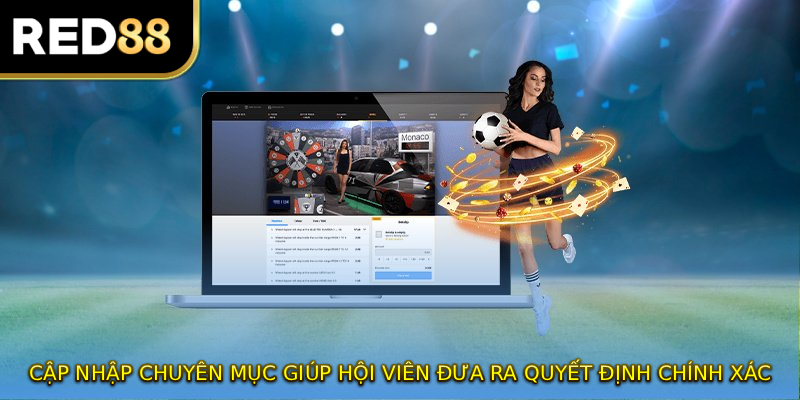 Cập nhật chuyên mục giúp hội viên đưa ra quyết định chính xác