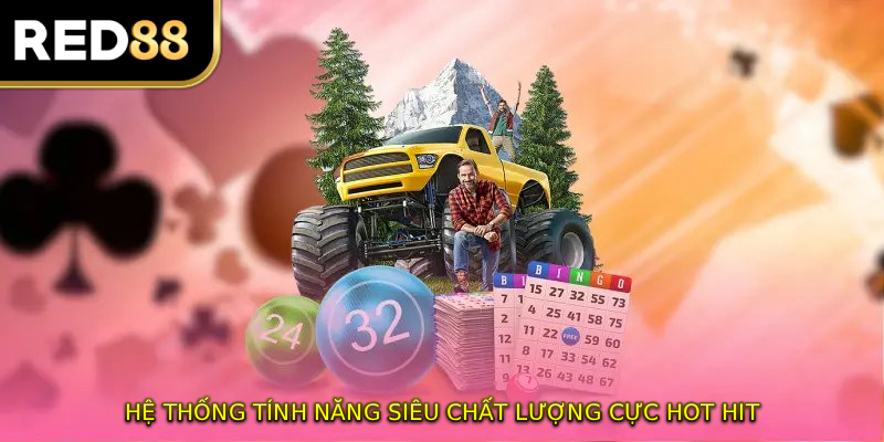 Hệ thống tính năng siêu chất lượng, cực hot hit