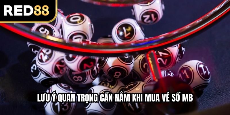 Lưu ý quan trọng cần nắm khi mua vé số MB