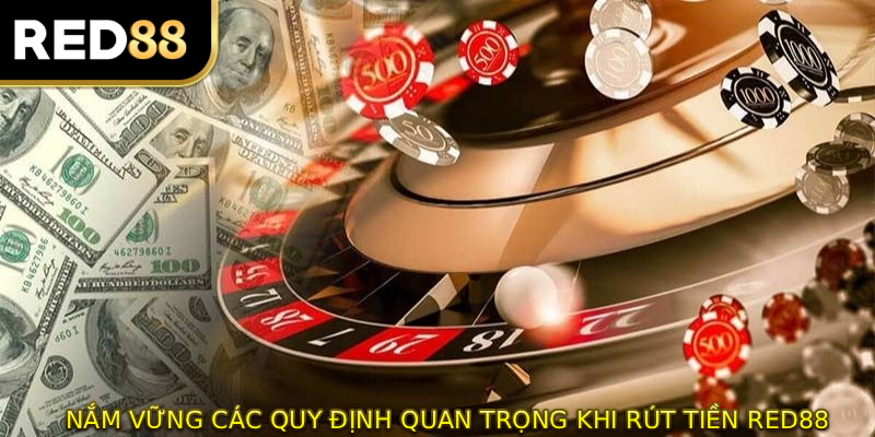 Nắm vững các quy định quan trọng giúp quá rút tiền RED88