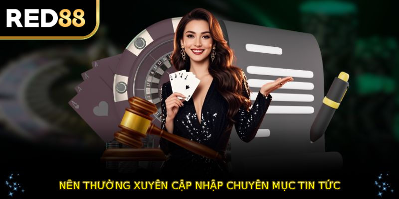 Nên thường xuyên cập nhật chuyên mục tin tức RED88