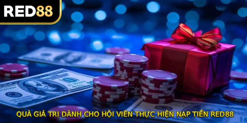Quà giá trị dành cho hội viên thực hiện nạp tiền RED88 hôm nay
