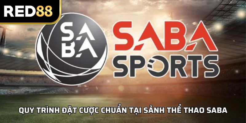 Quy trình đặt cược chuẩn tại sảnh thể thao saba