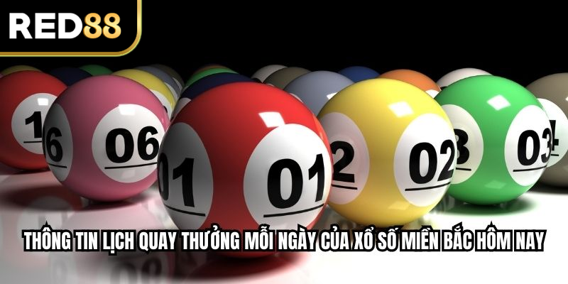 Thông tin lịch quay thưởng mỗi ngày của xổ số miền Bắc hôm nay